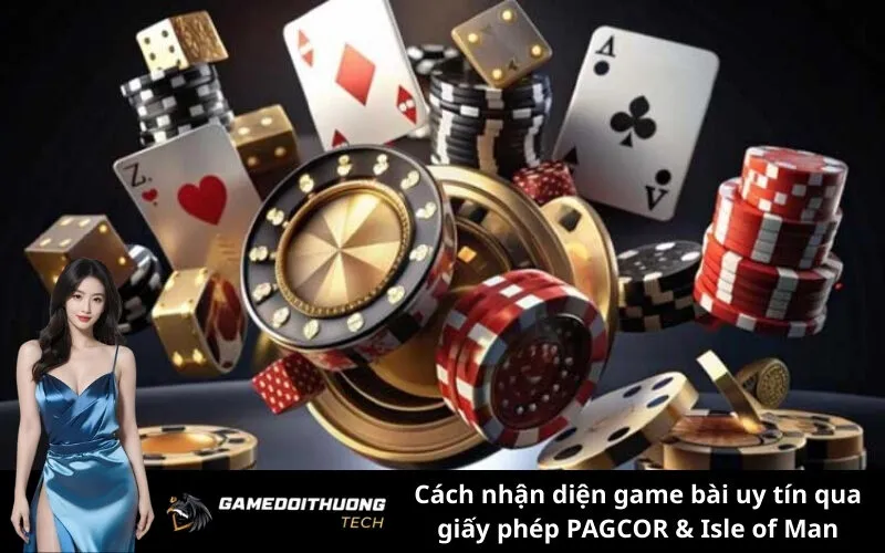 Cách nhận diện game bài uy tín qua giấy phép PAGCOR & Isle of Man