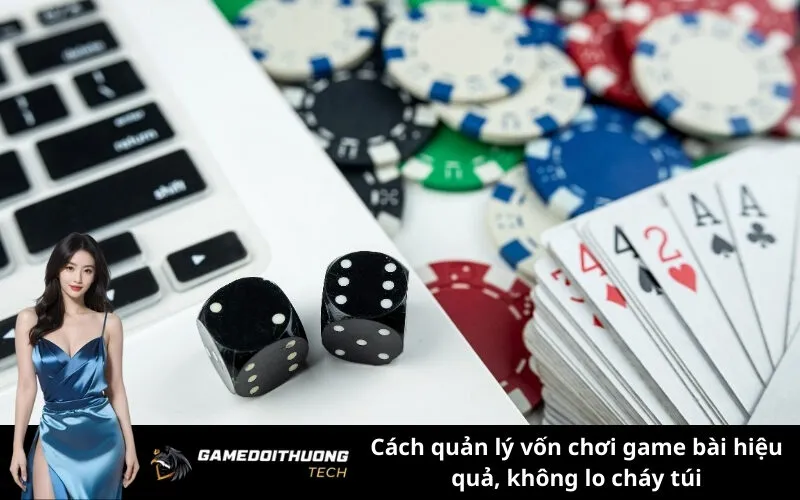 Cách quản lý vốn chơi game bài hiệu quả, không lo cháy túi