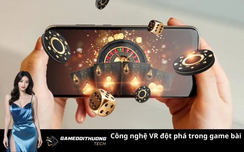 Công nghệ VR đột phá trong game bài