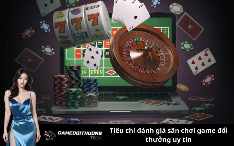 Tiêu chí đánh giá sân chơi game đổi thưởng uy tín