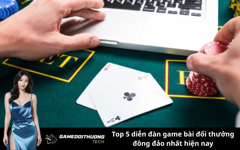 Top 5 diễn đàn game bài đổi thưởng đông đảo nhất hiện nay